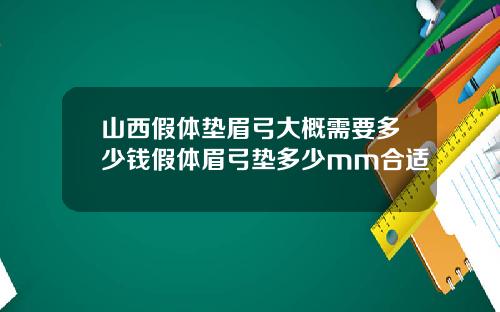 山西假体垫眉弓大概需要多少钱假体眉弓垫多少mm合适