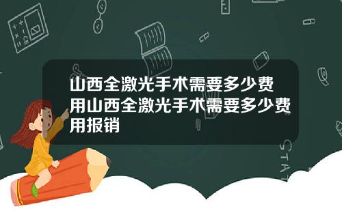 山西全激光手术需要多少费用山西全激光手术需要多少费用报销