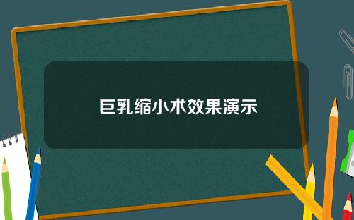 巨乳缩小术效果演示
