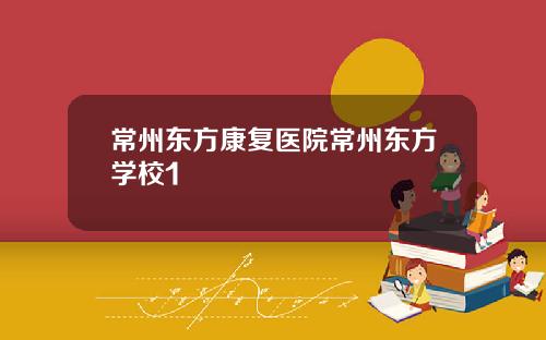 常州东方康复医院常州东方学校1