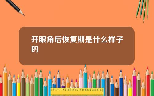 开眼角后恢复期是什么样子的