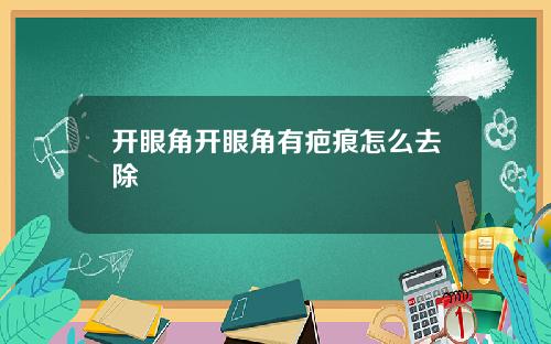 开眼角开眼角有疤痕怎么去除