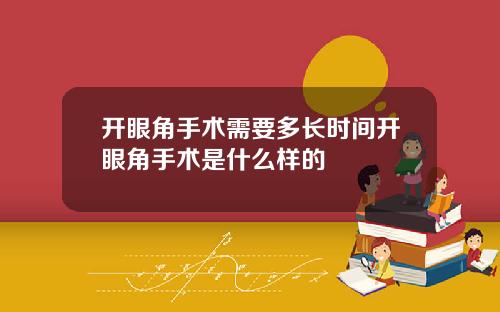 开眼角手术需要多长时间开眼角手术是什么样的