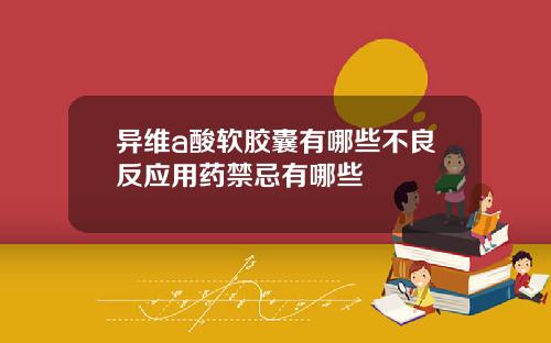 异维a酸软胶囊有哪些不良反应用药禁忌有哪些