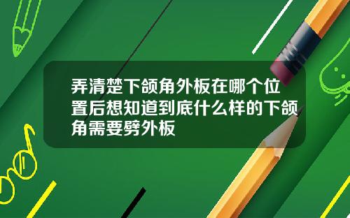 弄清楚下颌角外板在哪个位置后想知道到底什么样的下颌角需要劈外板