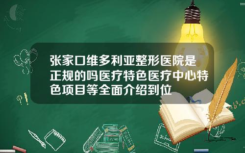 张家口维多利亚整形医院是正规的吗医疗特色医疗中心特色项目等全面介绍到位