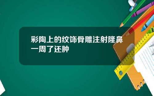 彩陶上的纹饰骨雕注射隆鼻一周了还肿