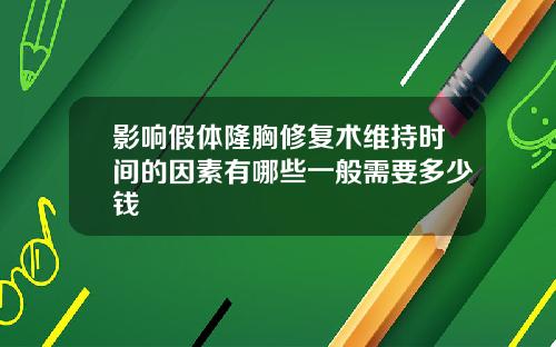 影响假体隆胸修复术维持时间的因素有哪些一般需要多少钱