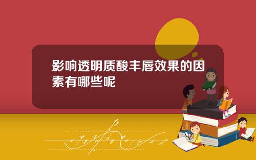 影响透明质酸丰唇效果的因素有哪些呢