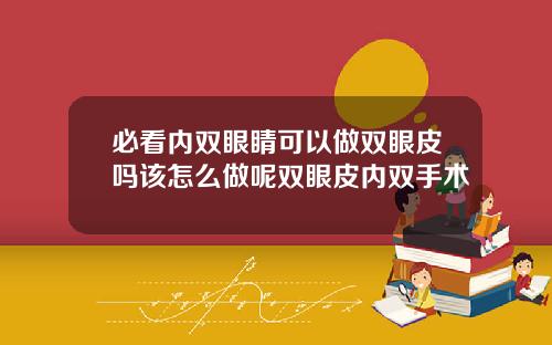必看内双眼睛可以做双眼皮吗该怎么做呢双眼皮内双手术