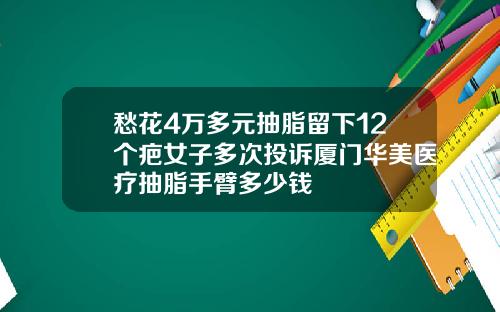 愁花4万多元抽脂留下12个疤女子多次投诉厦门华美医疗抽脂手臂多少钱