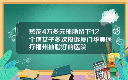 愁花4万多元抽脂留下12个疤女子多次投诉厦门华美医疗福州抽脂好的医院