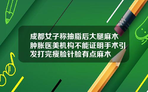 成都女子称抽脂后大腿麻木肿胀医美机构不能证明手术引发打完瘦脸针脸有点麻木