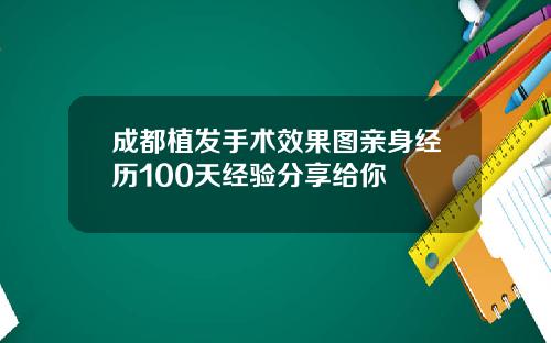 成都植发手术效果图亲身经历100天经验分享给你