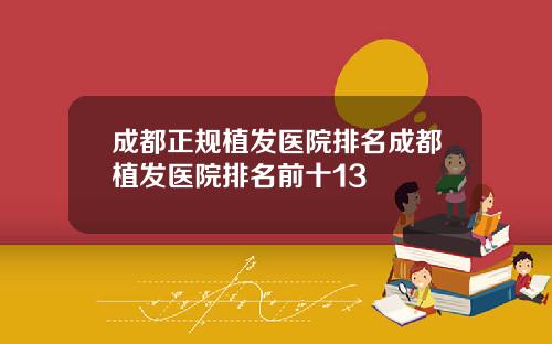 成都正规植发医院排名成都植发医院排名前十13
