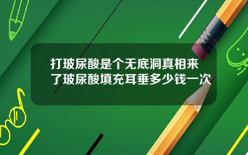 打玻尿酸是个无底洞真相来了玻尿酸填充耳垂多少钱一次