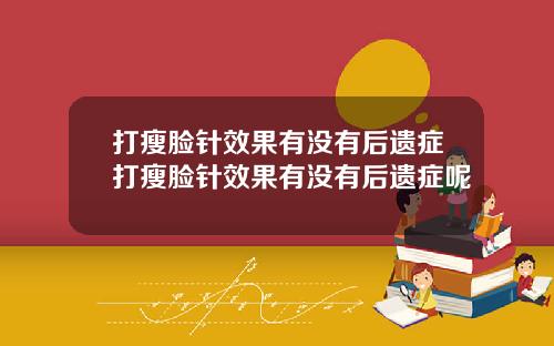 打瘦脸针效果有没有后遗症打瘦脸针效果有没有后遗症呢