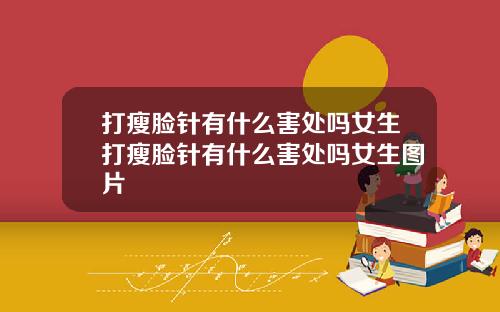 打瘦脸针有什么害处吗女生打瘦脸针有什么害处吗女生图片