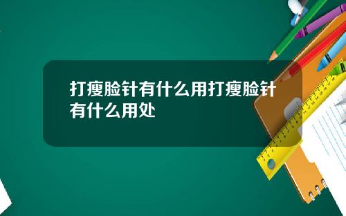 打瘦脸针有什么用打瘦脸针有什么用处