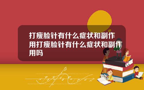 打瘦脸针有什么症状和副作用打瘦脸针有什么症状和副作用吗
