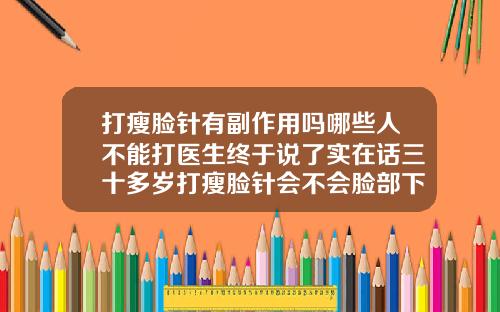 打瘦脸针有副作用吗哪些人不能打医生终于说了实在话三十多岁打瘦脸针会不会脸部下垂