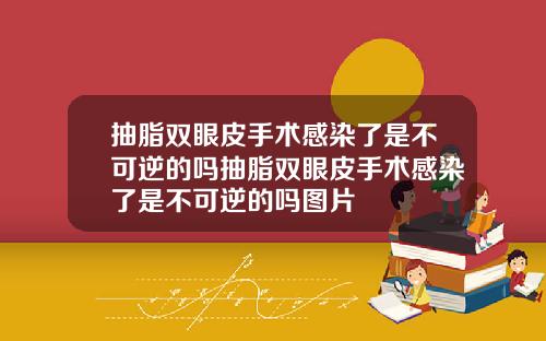 抽脂双眼皮手术感染了是不可逆的吗抽脂双眼皮手术感染了是不可逆的吗图片