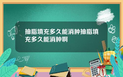抽脂填充多久能消肿抽脂填充多久能消肿啊