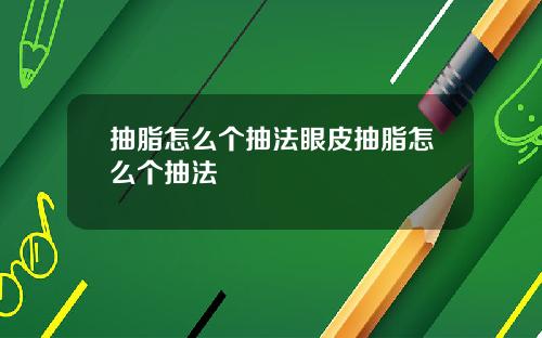 抽脂怎么个抽法眼皮抽脂怎么个抽法