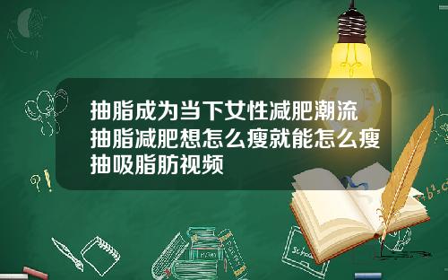 抽脂成为当下女性减肥潮流抽脂减肥想怎么瘦就能怎么瘦抽吸脂肪视频