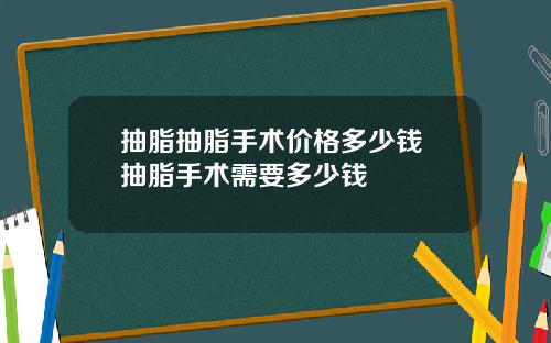 抽脂抽脂手术价格多少钱 抽脂手术需要多少钱