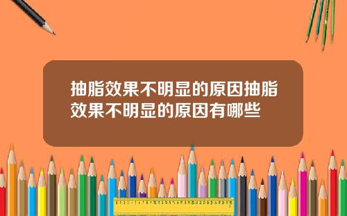 抽脂效果不明显的原因抽脂效果不明显的原因有哪些