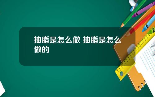 抽脂是怎么做 抽脂是怎么做的