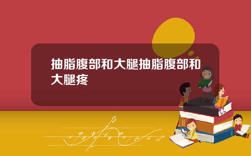 抽脂腹部和大腿抽脂腹部和大腿疼