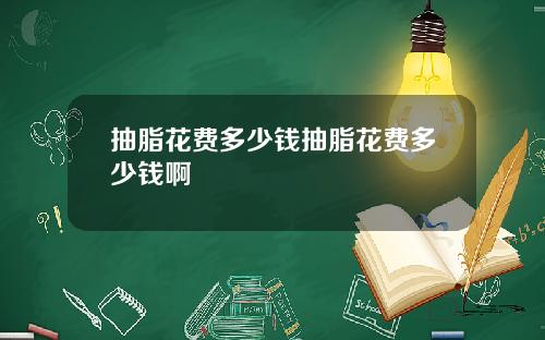 抽脂花费多少钱抽脂花费多少钱啊