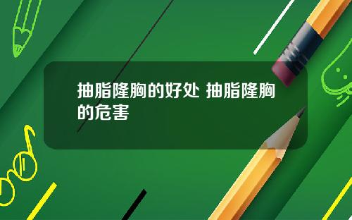 抽脂隆胸的好处 抽脂隆胸的危害