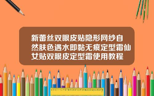 新蕾丝双眼皮贴隐形网纱自然肤色遇水即黏无痕定型霜仙女贴双眼皮定型霜使用教程