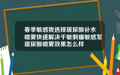 春季敏感我选择玻尿酸补水喷雾快速解决干敏刺痛敏感发玻尿酸喷雾效果怎么样