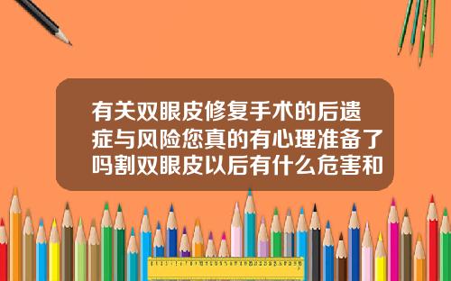 有关双眼皮修复手术的后遗症与风险您真的有心理准备了吗割双眼皮以后有什么危害和后遗症