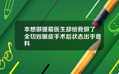 本想做提眉医生却给我做了全切双眼皮手术后状态出乎意料