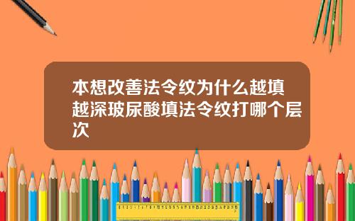 本想改善法令纹为什么越填越深玻尿酸填法令纹打哪个层次