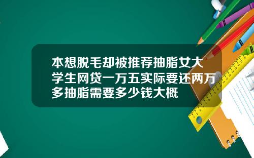 本想脱毛却被推荐抽脂女大学生网贷一万五实际要还两万多抽脂需要多少钱大概