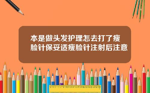 本是做头发护理怎去打了瘦脸针保妥适瘦脸针注射后注意