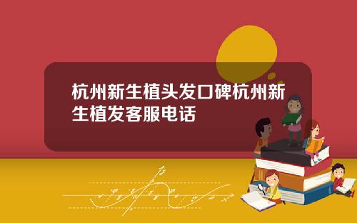 杭州新生植头发口碑杭州新生植发客服电话