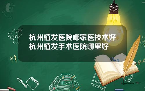 杭州植发医院哪家医技术好杭州植发手术医院哪里好