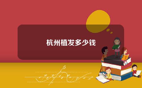 杭州植发多少钱