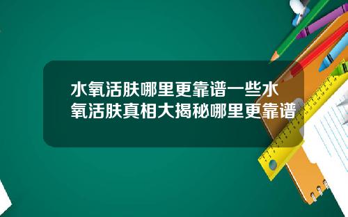 水氧活肤哪里更靠谱一些水氧活肤真相大揭秘哪里更靠谱