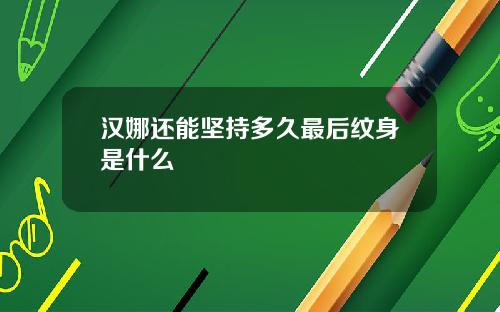 汉娜还能坚持多久最后纹身是什么