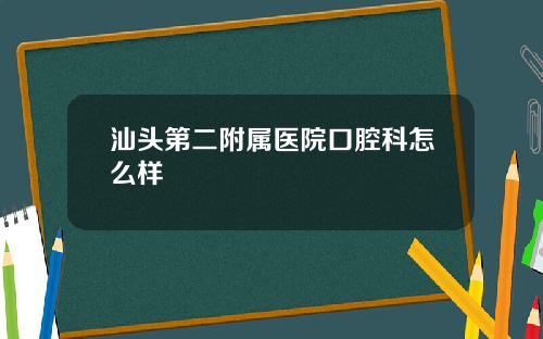 汕头第二附属医院口腔科怎么样