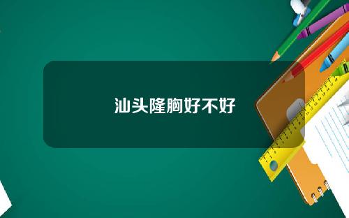 汕头隆胸好不好