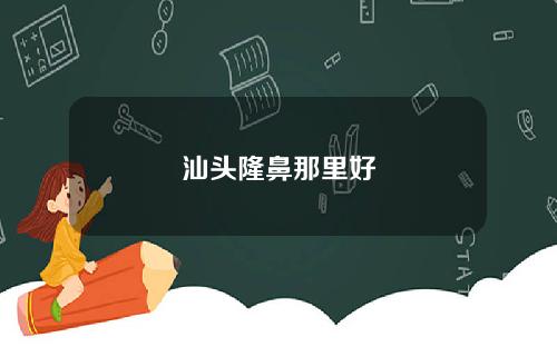 汕头隆鼻那里好